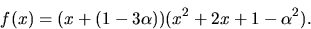 \begin{displaymath}
f(x)=(x+(1-3\alpha))(x^{2}+2x+1-\alpha^{2}).\end{displaymath}