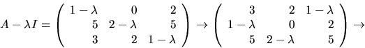\begin{displaymath}
A-\lambda I=
\left(\begin{array}
{rrr}
 1-\lambda&0&2\\  5&2...
 ...\\  1-\lambda&0&2\\  5&2-\lambda&5\end{array}\right)\rightarrow\end{displaymath}