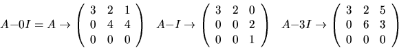 \begin{displaymath}
A-0I=A\rightarrow
\left(\begin{array}
{rrr}
 3&2&1\\  0&4&4\...
 ...(\begin{array}
{rrr}
 3&2&5\\  0&6&3\\  0&0&0\end{array}\right)\end{displaymath}