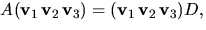 $A(\mathbf v_{1}\,\mathbf v_{2}\,\mathbf v_{3})=(\mathbf
v_{1}\,\mathbf v_{2}\,\mathbf v_{3})D,$
