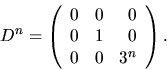 \begin{displaymath}
D^{n}=\left(\begin{array}
{rrr}
 0&0&0\\  0&1&0\\  0&0&3^{n}\end{array}\right).\end{displaymath}