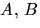 $A,\,B$