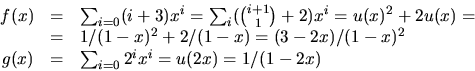 \begin{displaymath}
\begin{array}
{rcl}
f(x)&=&\sum_{i=0}(i+3)x^{i}=\sum_{i}({i+...
 ...-x)^{2}\\ g(x)&=&\sum_{i=0}2^{i}x^{i}=u(2x)=1/(1-2x)\end{array}\end{displaymath}