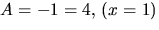 $A=-1=4,\, (x=1)$