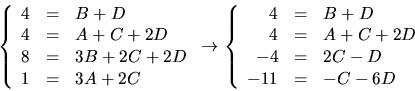 \begin{displaymath}
\left\{\begin{array}
{rcl}
4&=&B+D\\ 4&=&A+C+2D\\ 8&=&3B+...
...D\\ 4&=&A+C+2D\\
-4&=&2C-D\\ -11&=&-C-6D\end{array}\right.\end{displaymath}