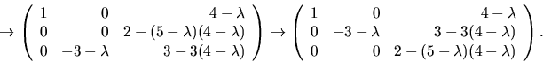 \begin{displaymath}
\rightarrow
\left(\begin{array}
{rrr}
1&0&4-\lambda \\
0...
...3(4-\lambda)\\ 0&0&2-(5-\lambda)(4-\lambda)\end{array}\right).\end{displaymath}