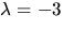 $\lambda=-3$