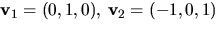 $\mathbf v_{1}=(0,1,0),\,\mathbf
v_{2}=(-1,0,1)$