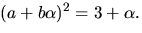 $(a+b\alpha)^{2}=3+\alpha.$