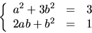 \begin{displaymath}
\left\{\begin{array}
{rcl}
a^{2}+3b^{2}&=&3\\ 2ab+b^{2}&=&1\end{array}\right.\end{displaymath}