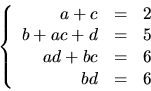\begin{displaymath}
\left\{\begin{array}
{rcl}
a+c&=&2\\ b+ac+d&=&5\\ ad+bc&=&6\\ bd&=&6\end{array}\right.\end{displaymath}