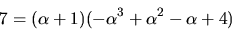 \begin{displaymath}
7=(\alpha+1)(-\alpha^{3}+\alpha^{2}-\alpha+4)
 \end{displaymath}
