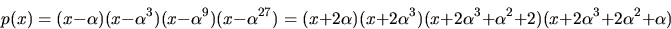 \begin{displaymath}
p(x)=(x-\alpha)(x-\alpha^{3})(x-\alpha^{9})(x-\alpha^{27})=
...
 ...2\alpha^{3}+\alpha^{2}+2)
 (x+2\alpha^{3}+2\alpha^{2}+\alpha)
 \end{displaymath}