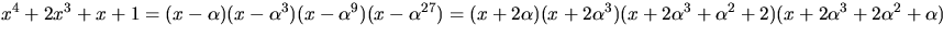 $x^{4}+2x^{3}+x+1=
 (x-\alpha)(x-\alpha^{3})(x-\alpha^{9})(x-\alpha^{27})= 
 (x+...
 ...(x+2\alpha^{3})(x+2\alpha^{3}+\alpha^{2}+2)
 (x+2\alpha^{3}+2\alpha^{2}+\alpha)$