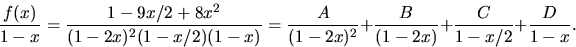 \begin{displaymath}
\frac{f(x)}{1-x}=\frac{1-9x/2+8x^{2}}{(1-2x)^{2}(1-x/2)(1-x)...
 ...{A}{(1-2x)^{2}}+\frac{B}{(1-2x)}+\frac{C}{1-x/2}+\frac{D}{1-x}.\end{displaymath}