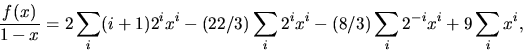 \begin{displaymath}
\frac{f(x)}{1-x}=2\sum_{i}(i+1)2^{i}x^{i}-(22/3)\sum_{i}2^{i}x^{i}-(8/3)\sum_{i}2^{-i}x^{i}+9\sum_{i}x^{i},\end{displaymath}