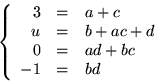 \begin{displaymath}
\left\{\begin{array}
{rcl}
3&=&a+c\\ u&=&b+ac+d\\ 0&=&ad+bc\\ -1&=&bd\end{array}\right.\end{displaymath}