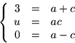 \begin{displaymath}
\left\{\begin{array}
{rcl}
3&=&a+c\\ u&=&ac\\ 0&=&a-c\end{array}\right.\end{displaymath}