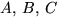 $A,\,B,\,C$