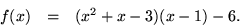 \begin{displaymath}
\begin{array}
{rcl}
f(x)&=&(x^{2}+x-3)(x-1)-6.
\end{array} \end{displaymath}
