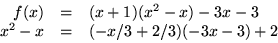 \begin{displaymath}
\begin{array}
{rcl}
f(x)&=&(x+1)(x^{2}-x)-3x-3\\ x^{2}-x&=&(-x/3+2/3)(-3x-3)+2
\end{array} \end{displaymath}