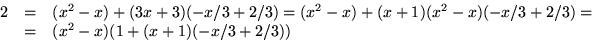 \begin{displaymath}
\begin{array}
{rcl}
2&=&(x^{2}-x)+(3x+3)(-x/3+2/3)=(x^{2}-x...
...-x)(-x/3+2/3)=\\ &=&(x^{2}-x)(1+(x+1)(-x/3+2/3))
\end{array} \end{displaymath}