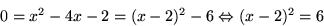 \begin{displaymath}
0=x^{2}-4x-2=(x-2)^{2}-6\Leftrightarrow (x-2)^{2}=6\end{displaymath}