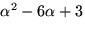 $\alpha^{2}-6\alpha+3$