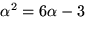 $\alpha^{2}=6\alpha-3$