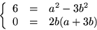 \begin{displaymath}
\left\{
\begin{array}
{rcl}
6&=&a^{2}-3b^{2}\\ 0&=&2b(a+3b)\end{array}\right.\end{displaymath}
