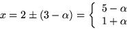 \begin{displaymath}
x=2\pm(3-\alpha)=\left\{
\begin{array}
{r}
5-\alpha\\ 1+\alpha
\end{array} \right.\end{displaymath}