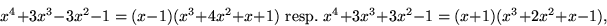 \begin{displaymath}
x^{4}+3x^{3}-3x^{2}-1=(x-1)(x^{3}+4x^{2}+x+1)\mbox{
resp. }x^{4}+3x^{3}+3x^{2}-1=(x+1)(x^{3}+2x^{2}+x-1),\end{displaymath}