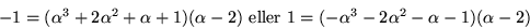 \begin{displaymath}
-1=(\alpha^{3}+2\alpha^{2}+\alpha+1)(\alpha-2)\mbox{ eller } 1=(-\alpha^{3}-2\alpha^{2}-\alpha-1)(\alpha-2)\end{displaymath}