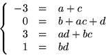 \begin{displaymath}
\left\{
 \begin{array}
{rcl}
 -3&=&a+c\\  0&=&b+ac+d\\  3&=&ad+bc\\  1&=&bd\\  \end{array}\right.
 \end{displaymath}
