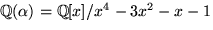 $\mathbb Q(\alpha)=\mathbb Q[x]/x^{4}-3x^{2}-x-1$