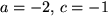 $a=-2,\,c=-1$