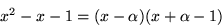 \begin{displaymath}
x^{2}-x-1=(x-\alpha)(x+\alpha-1)\end{displaymath}