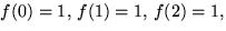 $f(0)=1,\,f(1)=1,\,f(2)=1,$