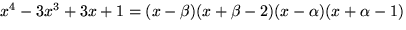 $x^{4}-3x^{3}+3x+1=(x-\beta)(x+\beta-2)(x-\alpha)(x+\alpha-1) $