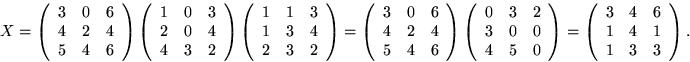 \begin{displaymath}
X=\left(
 \begin{array}
{rrr}
 3&0&6\\ 4&2&4\\ 5&4&6
 \end{a...
 ...\begin{array}
{rrr}
 3&4&6\\ 1&4&1\\ 1&3&3
 \end{array}\right).\end{displaymath}