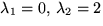 $\lambda_{1}=0,\,\lambda_{2}=2$