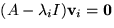 $(A-\lambda_{i}I)\mathbf v_{i}=\mathbf
0$