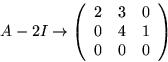 \begin{displaymath}
A-2I\rightarrow
 \left(
 \begin{array}
{rrr}
 2&3&0\\ 0&4&1\\ 0&0&0
 \end{array}\right)\end{displaymath}