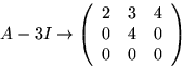 \begin{displaymath}
A-3I\rightarrow
 \left(
 \begin{array}
{rrr}
 2&3&4\\ 0&4&0\\ 0&0&0
 \end{array}\right)\end{displaymath}