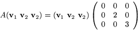 \begin{displaymath}
A(\mathbf v_{1}\,\,\mathbf v_{2}\,\,\mathbf v_{2})=(\mathbf
...
 ...\begin{array}
{rrr}
 0&0&0\\ 0&2&0\\ 0&0&3
 \end{array}\right) \end{displaymath}