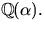 $\mathbb
Q(\alpha).$