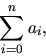 \begin{displaymath}
\sum_{i=0}^{n}a_{i},\end{displaymath}