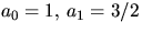 $a_{0}=1,\,a_{1}=3/2$