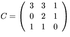 $C=\left(\begin{array}
{rrr} 3 & 3 & 1\\  0 & 2 & 1\\  1 & 1 &
 0\end{array}\right)$
