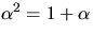 $\alpha^{2}=1+\alpha$